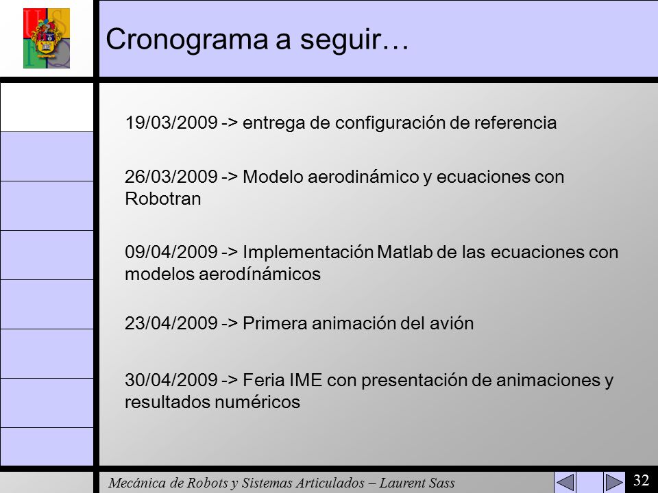 Cronograma a seguir… 19/03/2009 -> entrega de configuración de referencia. 26/03/2009 -> Modelo aerodinámico y ecuaciones con Robotran.