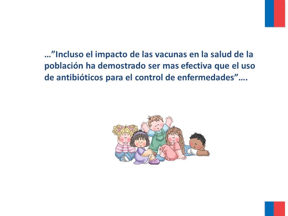 … Incluso el impacto de las vacunas en la salud de la población ha demostrado ser mas efectiva que el uso de antibióticos para el control de enfermedades ….