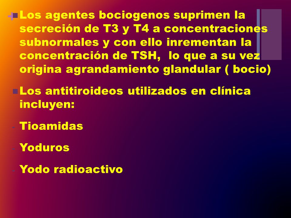 Los agentes bociogenos suprimen la secreción de T3 y T4 a concentraciones subnormales y con ello inrementan la concentración de TSH, lo que a su vez origina agrandamiento glandular ( bocio)