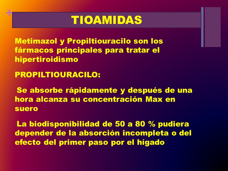 TIOAMIDAS Metimazol y Propiltiouracilo son los fármacos principales para tratar el hipertiroidismo.