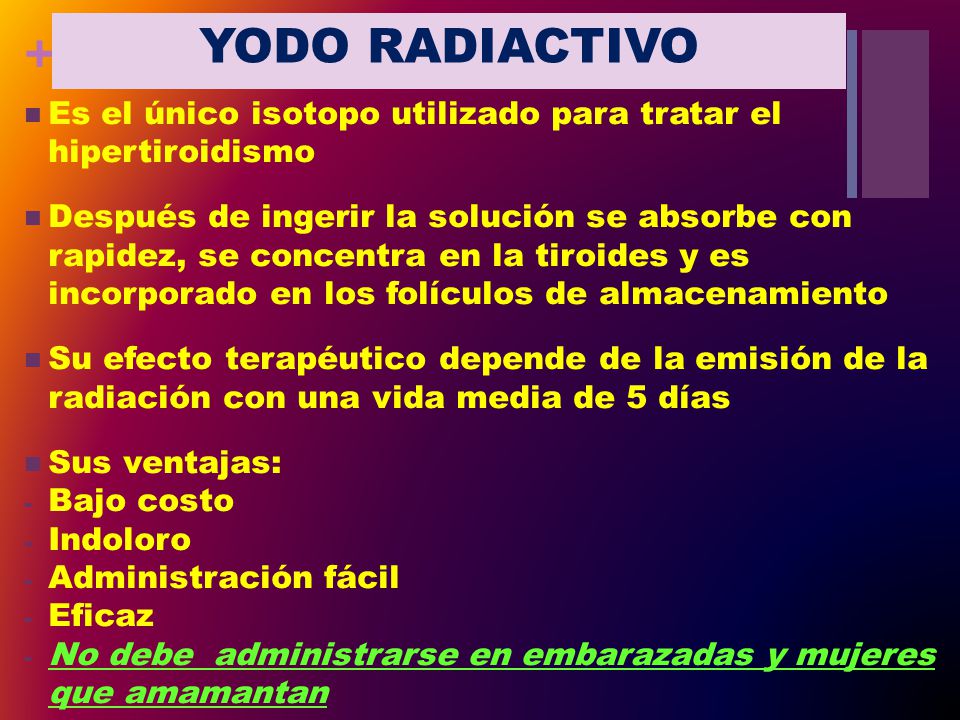 YODO RADIACTIVO Es el único isotopo utilizado para tratar el hipertiroidismo.