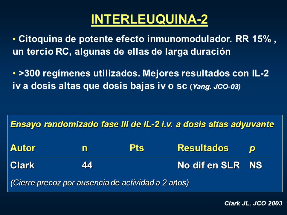INTERLEUQUINA-2 Citoquina de potente efecto inmunomodulador. RR 15% , un tercio RC, algunas de ellas de larga duración.