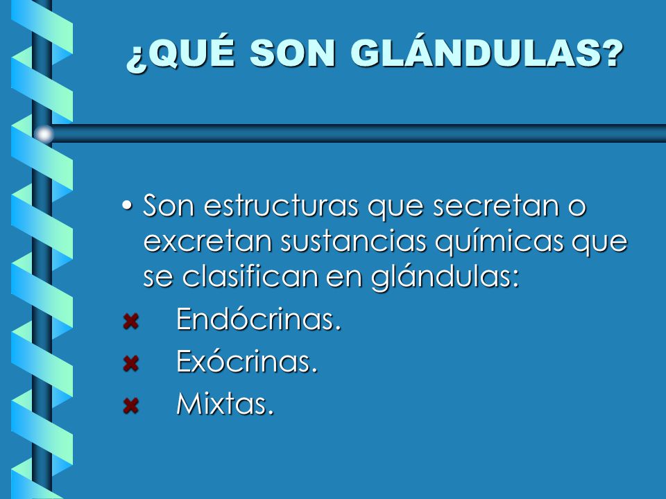 ¿QUÉ SON GLÁNDULAS Son estructuras que secretan o excretan sustancias químicas que se clasifican en glándulas: