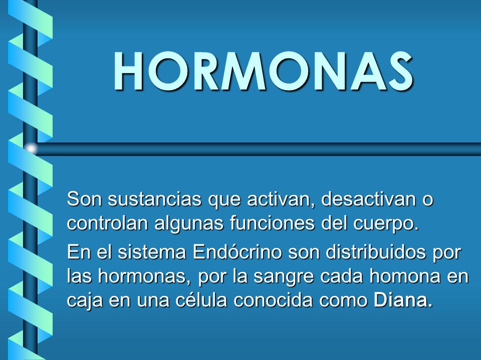 HORMONAS Son sustancias que activan, desactivan o controlan algunas funciones del cuerpo.