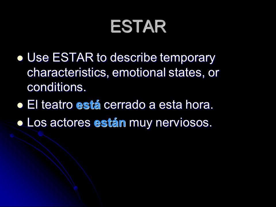 ESTAR Use ESTAR to describe temporary characteristics, emotional states, or conditions. El teatro está cerrado a esta hora.