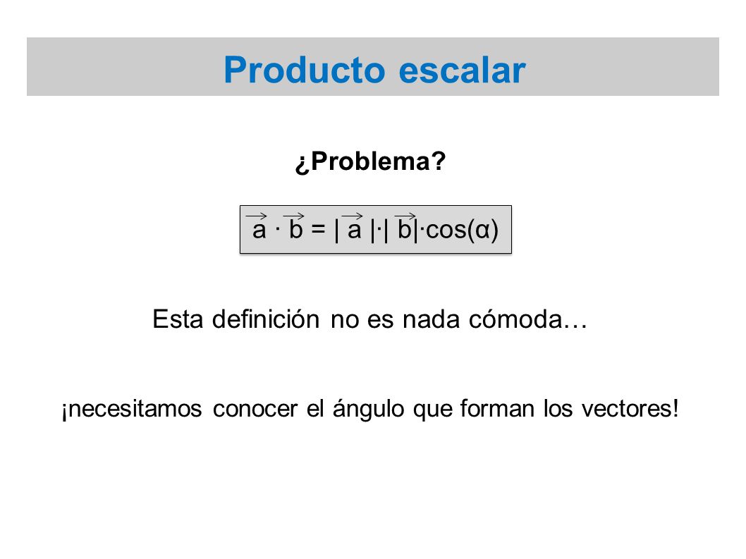 Producto escalar ¿Problema a · b = | a |·| b|·cos(α)