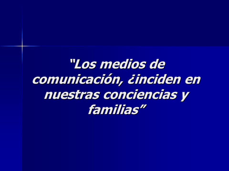 Los medios de comunicación, ¿inciden en nuestras conciencias y familias
