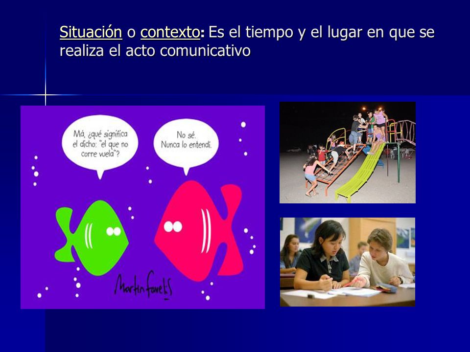 Situación o contexto: Es el tiempo y el lugar en que se realiza el acto comunicativo