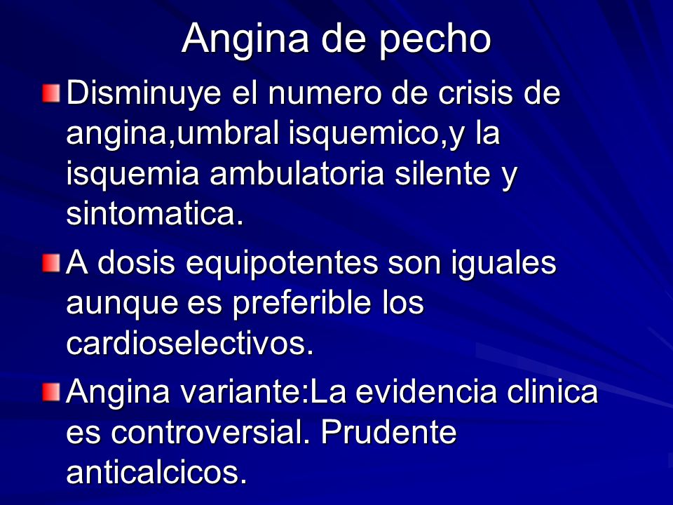 Angina de pecho Disminuye el numero de crisis de angina,umbral isquemico,y la isquemia ambulatoria silente y sintomatica.