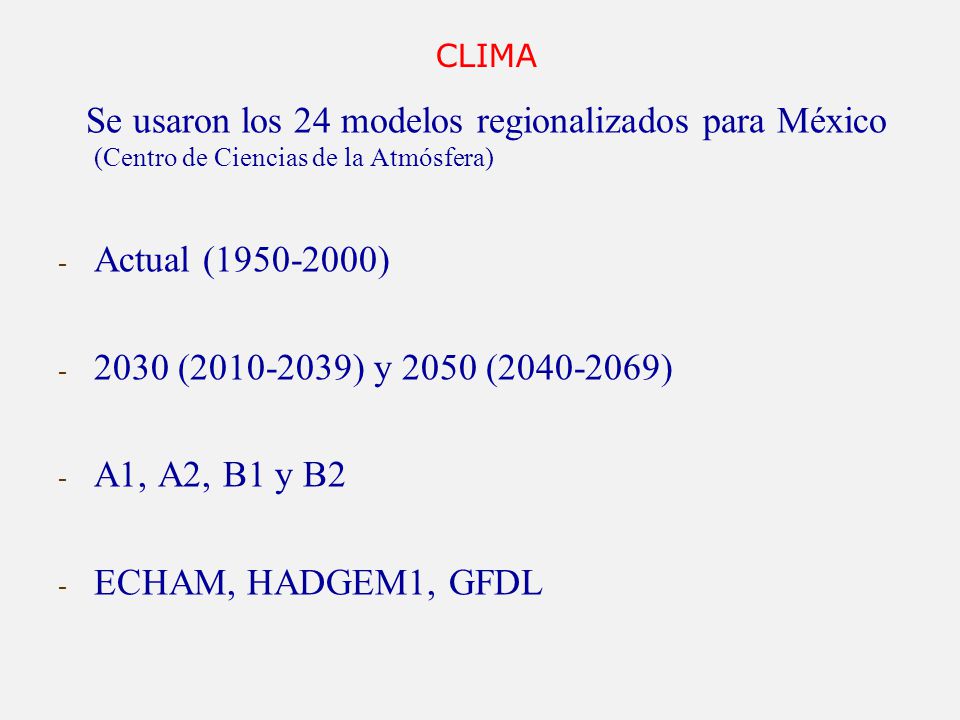CLIMA Se usaron los 24 modelos regionalizados para México (Centro de Ciencias de la Atmósfera) Actual ( )