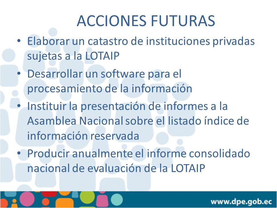 ACCIONES FUTURAS Elaborar un catastro de instituciones privadas sujetas a la LOTAIP. Desarrollar un software para el procesamiento de la información.