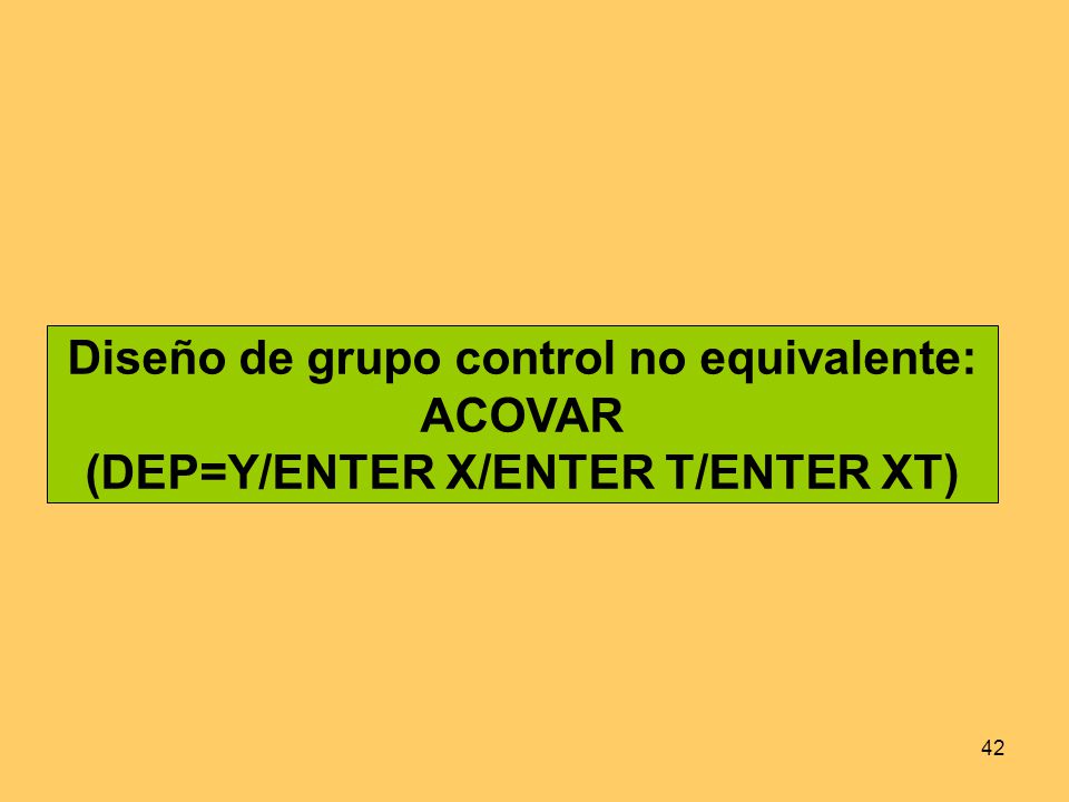 Diseño de grupo control no equivalente: ACOVAR (DEP=Y/ENTER X/ENTER T/ENTER XT)