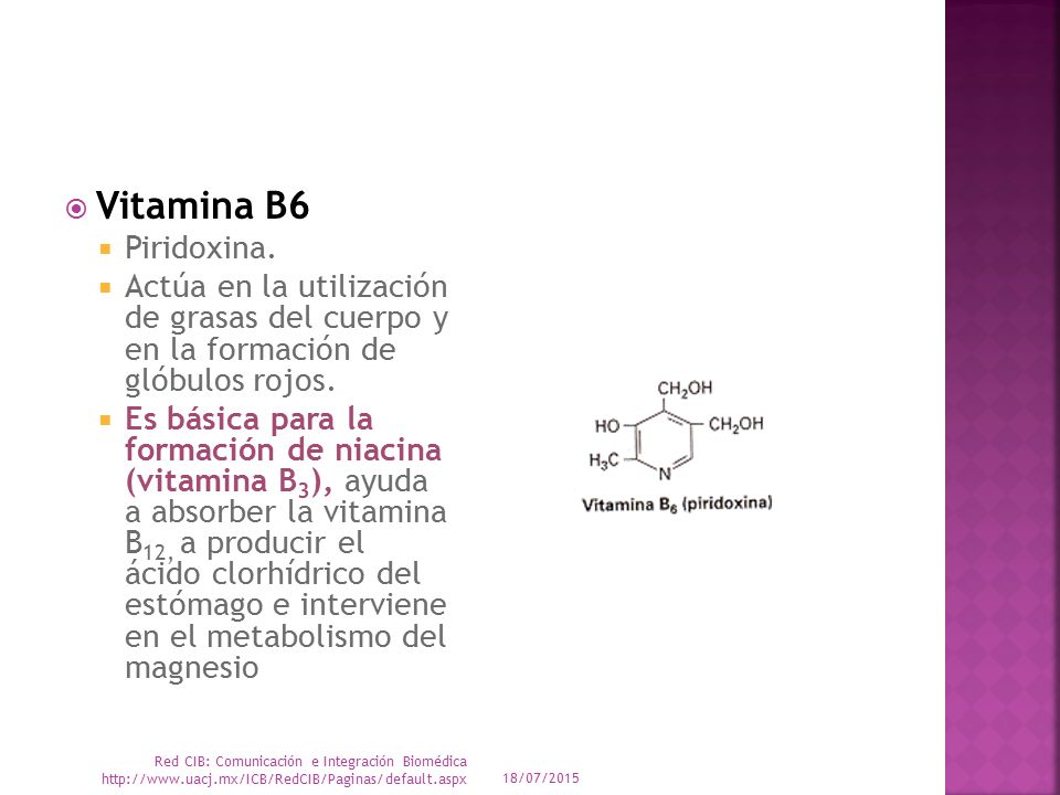 Vitamina B6 Piridoxina. Actúa en la utilización de grasas del cuerpo y en la formación de glóbulos rojos.