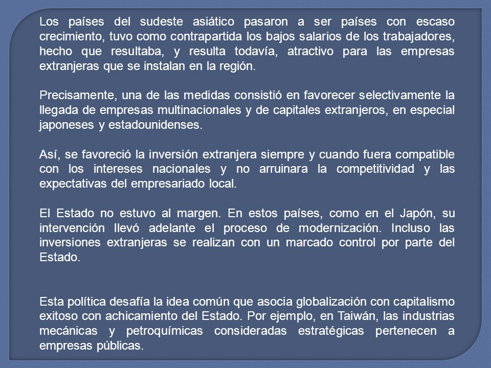 Los países del sudeste asiático pasaron a ser países con escaso crecimiento, tuvo como contrapartida los bajos salarios de los trabajadores, hecho que resultaba, y resulta todavía, atractivo para las empresas extranjeras que se instalan en la región.