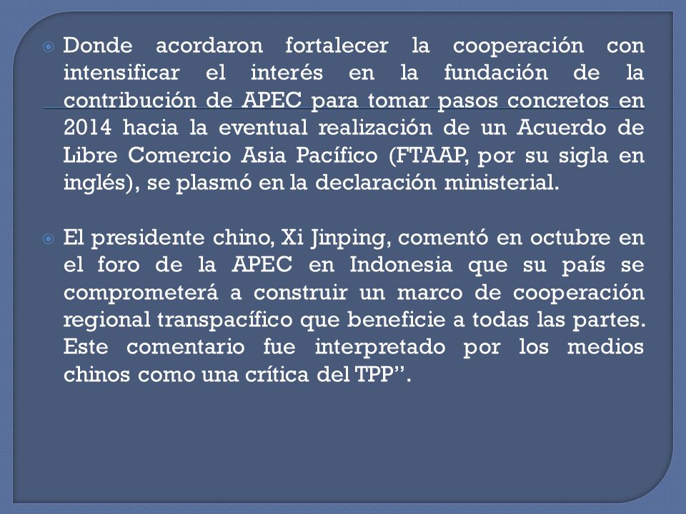 Donde acordaron fortalecer la cooperación con intensificar el interés en la fundación de la contribución de APEC para tomar pasos concretos en 2014 hacia la eventual realización de un Acuerdo de Libre Comercio Asia Pacífico (FTAAP, por su sigla en inglés), se plasmó en la declaración ministerial.