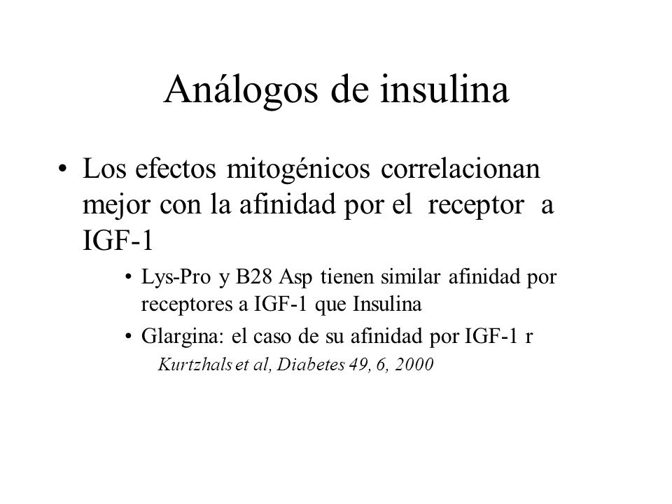 Análogos de insulina Los efectos mitogénicos correlacionan mejor con la afinidad por el receptor a IGF-1.