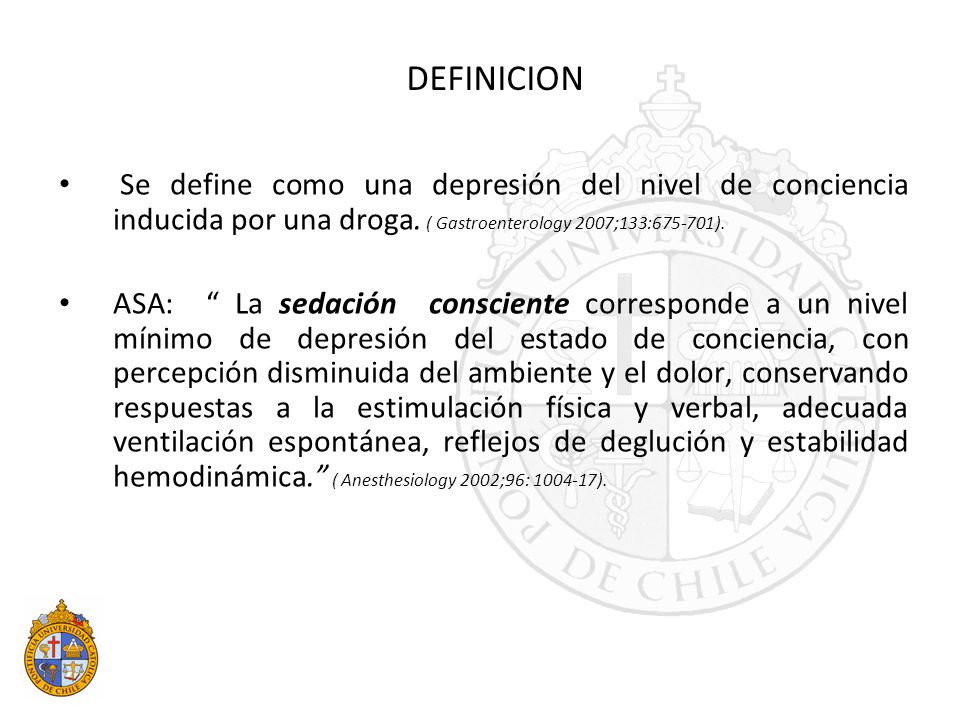 DEFINICION Se define como una depresión del nivel de conciencia inducida por una droga. ( Gastroenterology 2007;133: ).