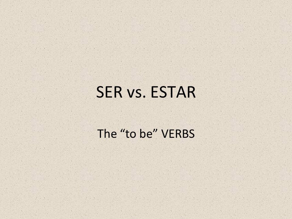 SER vs. ESTAR The to be VERBS