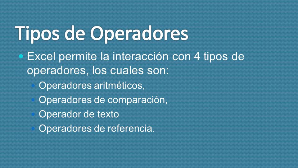Tipos de Operadores Excel permite la interacción con 4 tipos de operadores, los cuales son: Operadores aritméticos,
