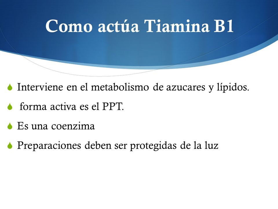 Como actúa Tiamina B1 Interviene en el metabolismo de azucares y lípidos. forma activa es el PPT. Es una coenzima.