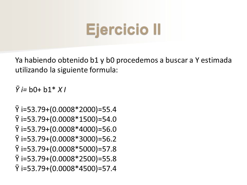 Ejercicio II Ya habiendo obtenido b1 y b0 procedemos a buscar a Y estimada utilizando la siguiente formula: