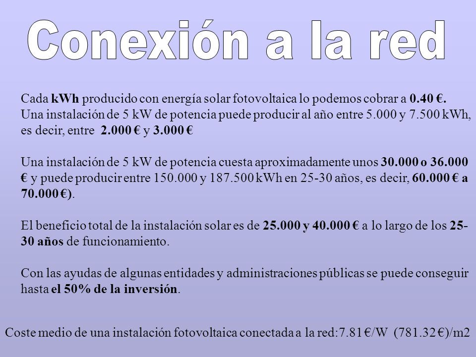 Conexión a la red Cada kWh producido con energía solar fotovoltaica lo podemos cobrar a 0.40 €.