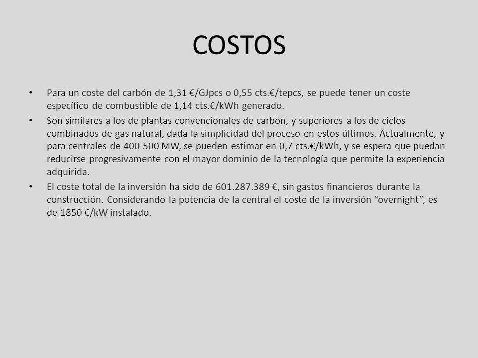 COSTOS Para un coste del carbón de 1,31 €/GJpcs o 0,55 cts.€/tepcs, se puede tener un coste específico de combustible de 1,14 cts.€/kWh generado.
