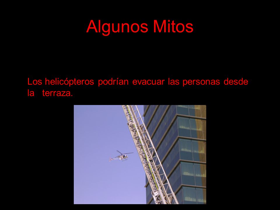 Algunos Mitos M I T O Los helicópteros podrían evacuar las personas desde la terraza.