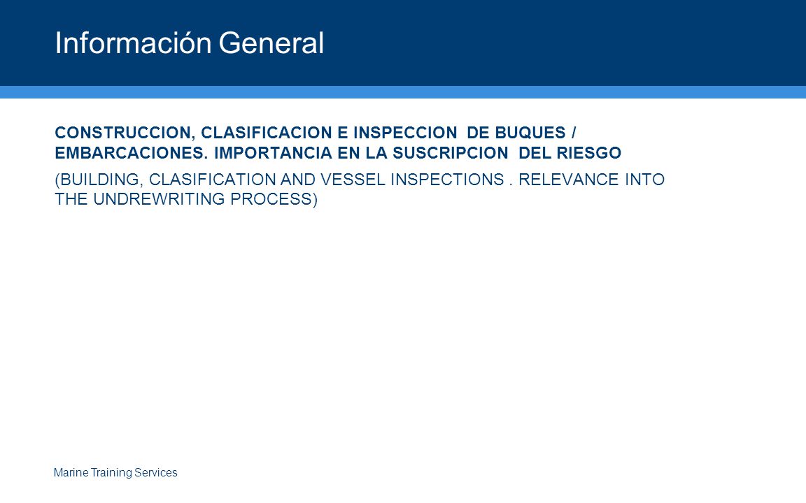 Información General CONSTRUCCION, CLASIFICACION E INSPECCION DE BUQUES / EMBARCACIONES. IMPORTANCIA EN LA SUSCRIPCION DEL RIESGO.