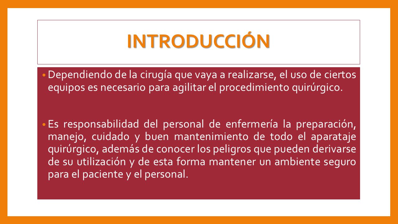 INTRODUCCIÓN Dependiendo de la cirugía que vaya a realizarse, el uso de ciertos equipos es necesario para agilitar el procedimiento quirúrgico.