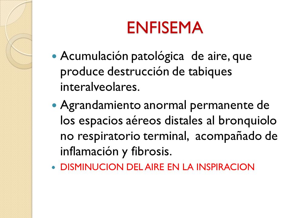 ENFISEMA Acumulación patológica de aire, que produce destrucción de tabiques interalveolares.