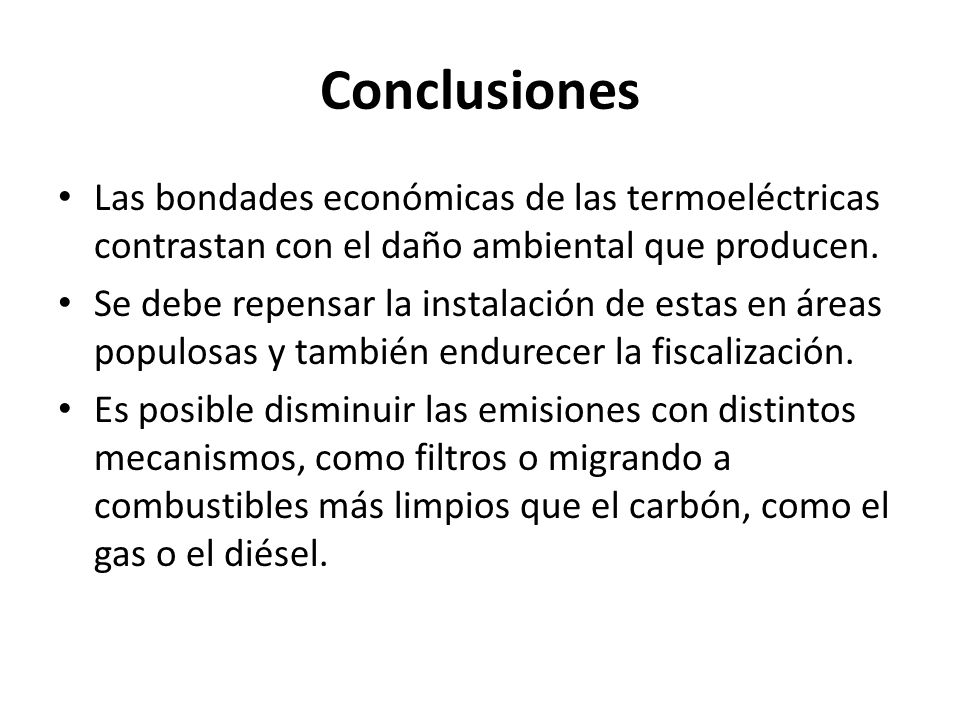 Conclusiones Las bondades económicas de las termoeléctricas contrastan con el daño ambiental que producen.