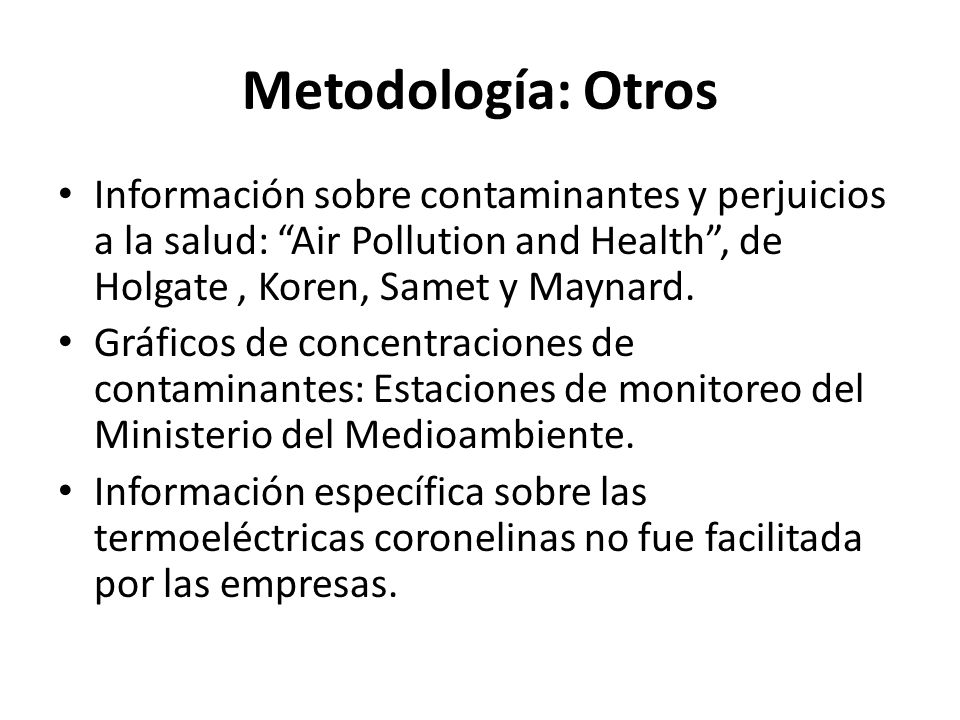 Metodología: Otros Información sobre contaminantes y perjuicios a la salud: Air Pollution and Health , de Holgate , Koren, Samet y Maynard.