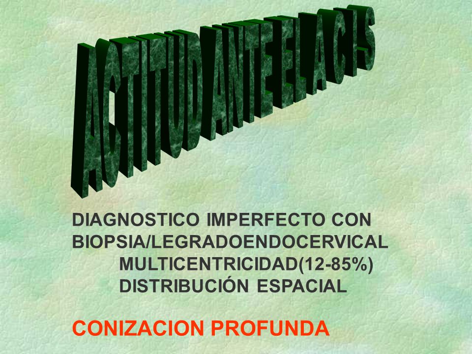 ACTITUD ANTE EL A C I S CONIZACION PROFUNDA DIAGNOSTICO IMPERFECTO CON