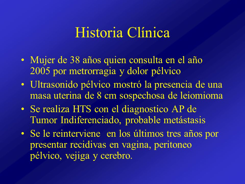 Historia Clínica Mujer de 38 años quien consulta en el año 2005 por metrorragia y dolor pélvico.
