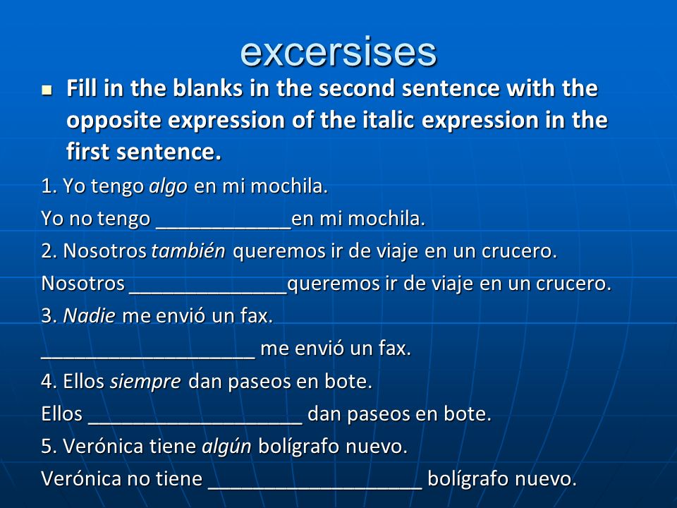 excersises Fill in the blanks in the second sentence with the opposite expression of the italic expression in the first sentence.