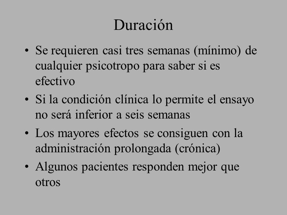 Duración Se requieren casi tres semanas (mínimo) de cualquier psicotropo para saber si es efectivo.