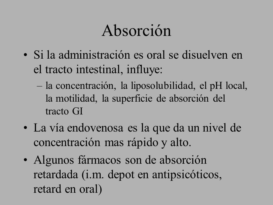 Absorción Si la administración es oral se disuelven en el tracto intestinal, influye: