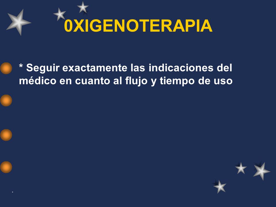 0XIGENOTERAPIA * Seguir exactamente las indicaciones del médico en cuanto al flujo y tiempo de uso.