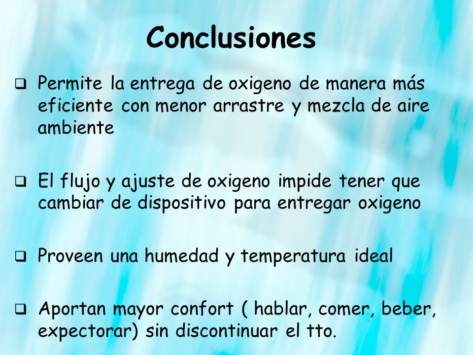 Conclusiones Permite la entrega de oxigeno de manera más eficiente con menor arrastre y mezcla de aire ambiente.