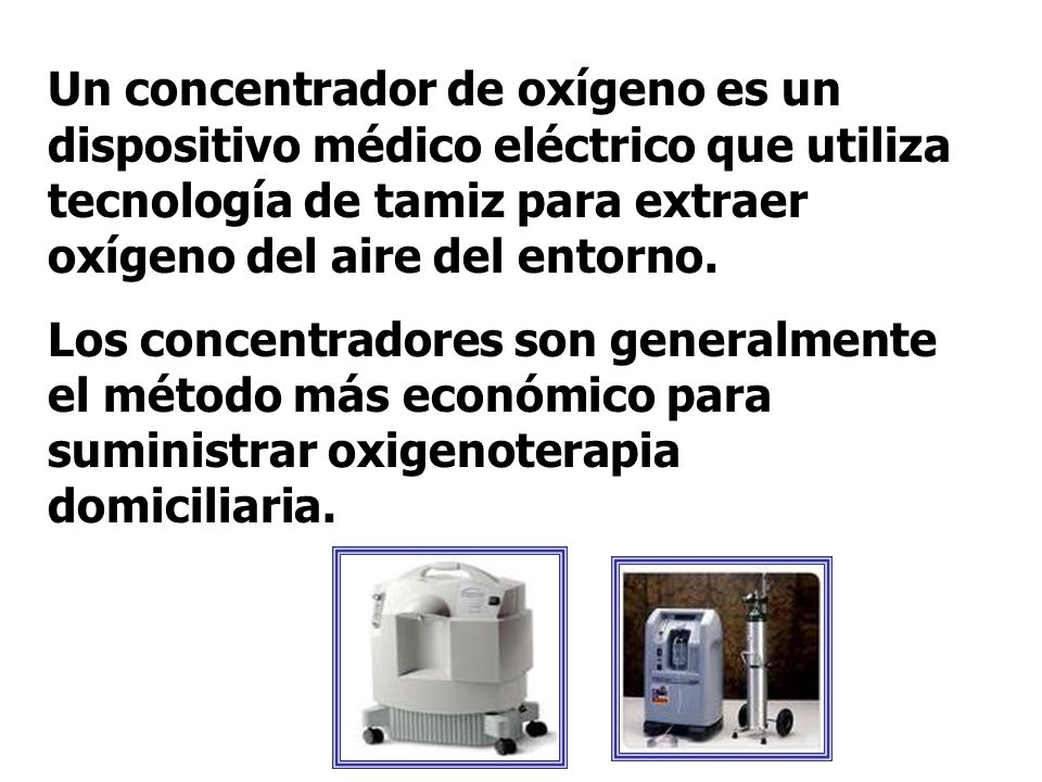 Un concentrador de oxígeno es un dispositivo médico eléctrico que utiliza tecnología de tamiz para extraer oxígeno del aire del entorno.