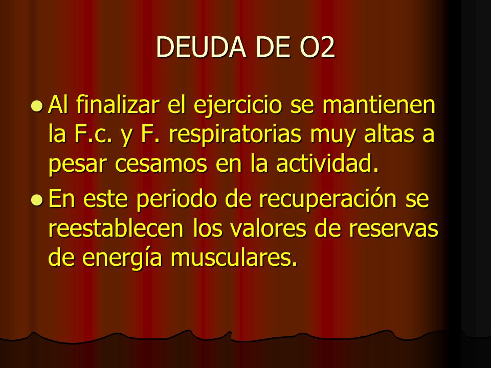 DEUDA DE O2 Al finalizar el ejercicio se mantienen la F.c. y F. respiratorias muy altas a pesar cesamos en la actividad.