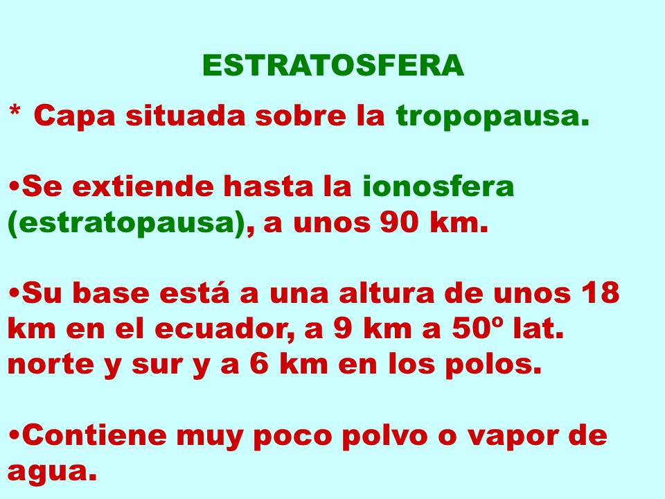 ESTRATOSFERA * Capa situada sobre la tropopausa. Se extiende hasta la ionosfera (estratopausa), a unos 90 km.