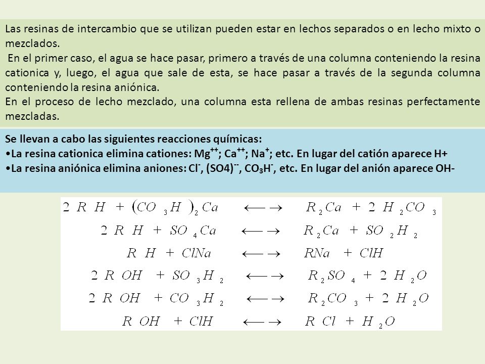 Las resinas de intercambio que se utilizan pueden estar en lechos separados o en lecho mixto o mezclados.