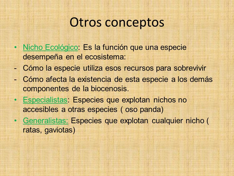 Otros conceptos Nicho Ecológico: Es la función que una especie desempeña en el ecosistema: Cómo la especie utiliza esos recursos para sobrevivir.