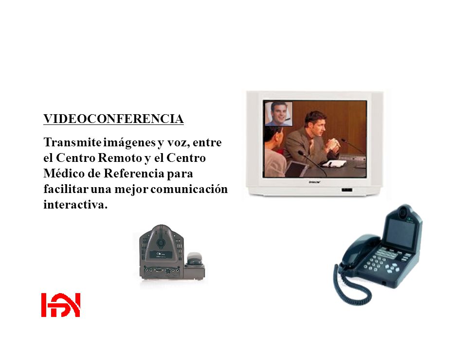 VIDEOCONFERENCIA Transmite imágenes y voz, entre el Centro Remoto y el Centro Médico de Referencia para facilitar una mejor comunicación interactiva.