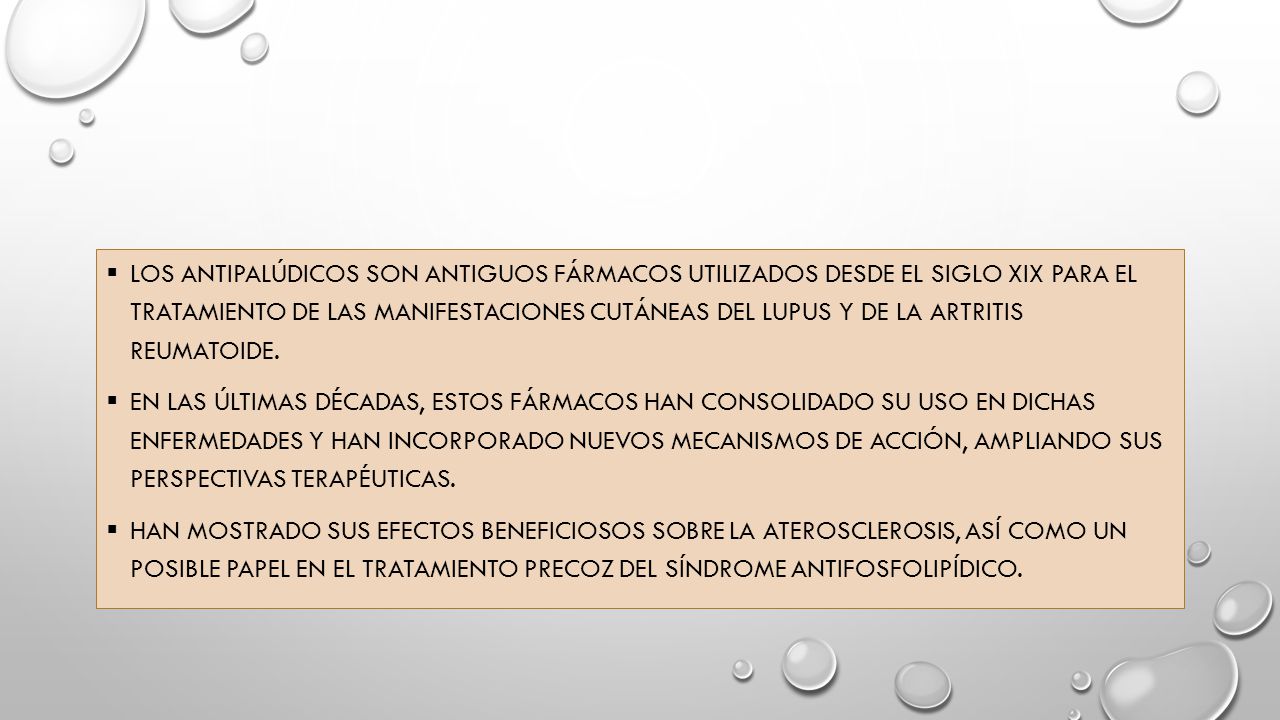 Los antipalúdicos son antiguos fármacos utilizados desde el siglo XIX para el tratamiento de las manifestaciones cutáneas del lupus y de la artritis reumatoide.