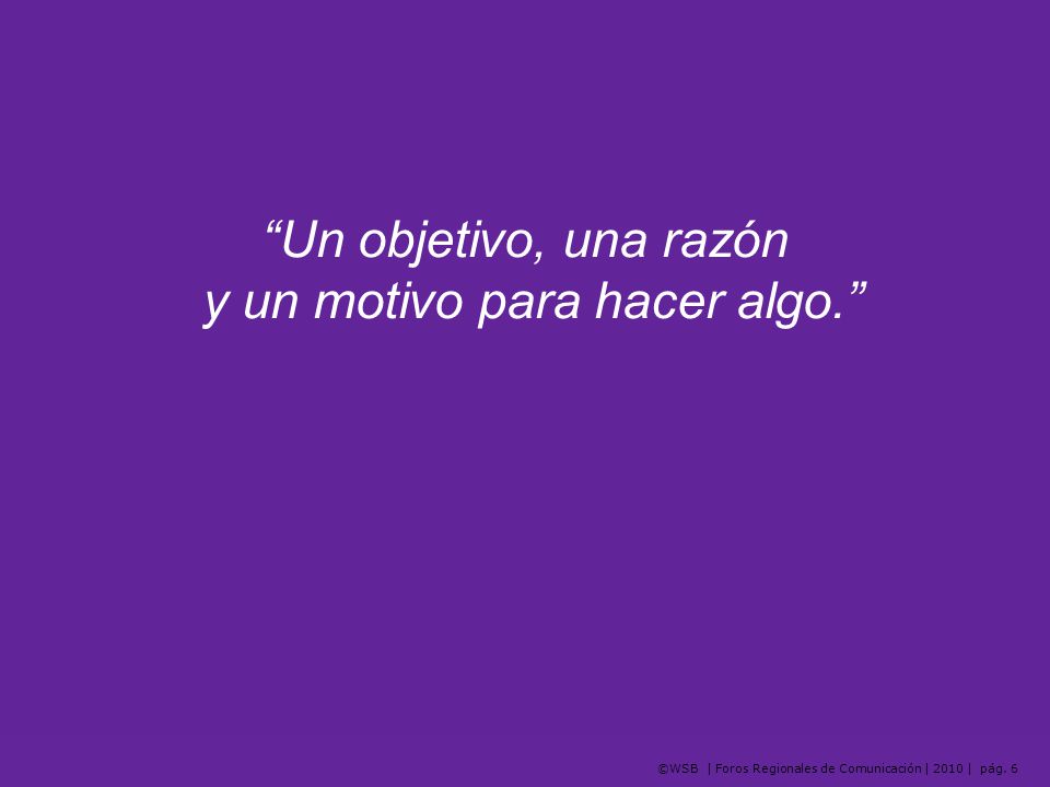 Un objetivo, una razón y un motivo para hacer algo.