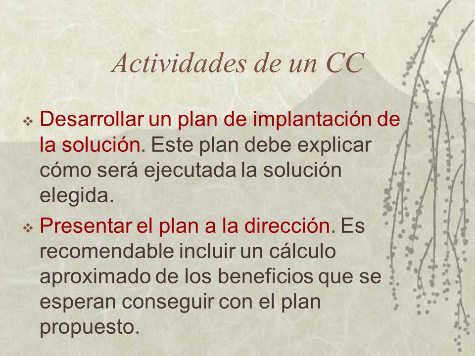 Actividades de un CC Desarrollar un plan de implantación de la solución. Este plan debe explicar cómo será ejecutada la solución elegida.