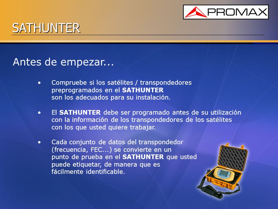 Antes de empezar... Compruebe si los satélites / transpondedores preprogramados en el SATHUNTER son los adecuados para su instalación.